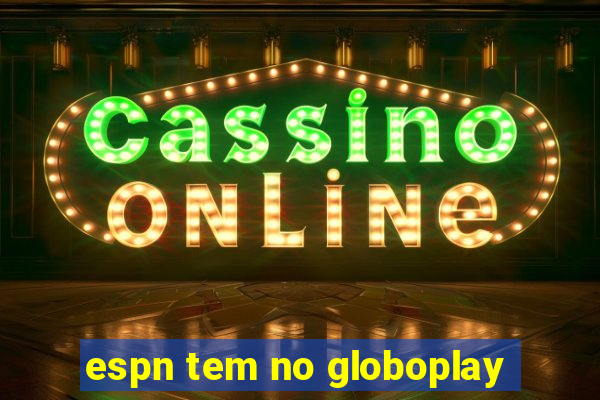 espn tem no globoplay